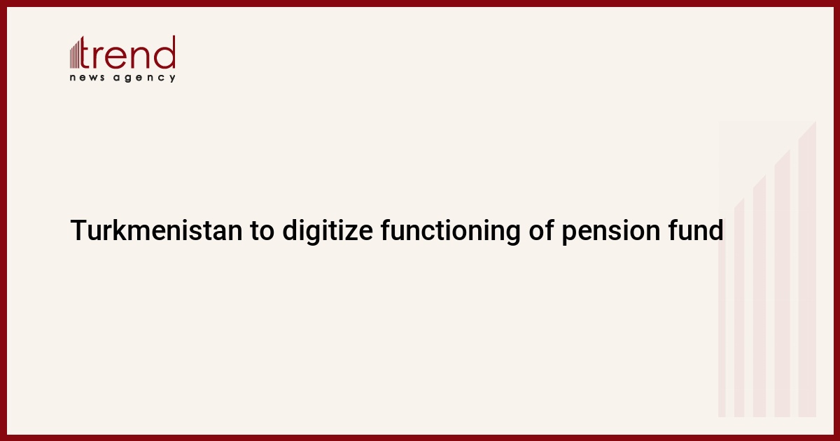 Turkmenistan to digitize functioning of pension fund