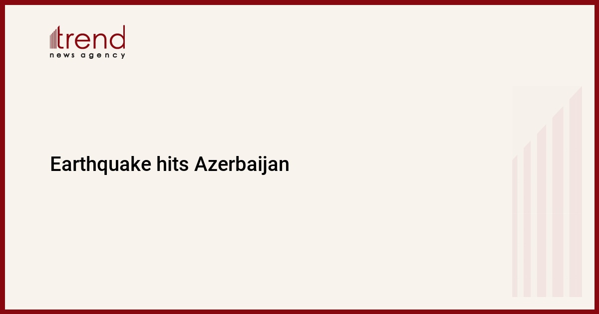 An earthquake hits Azerbaijan – Trend.Az