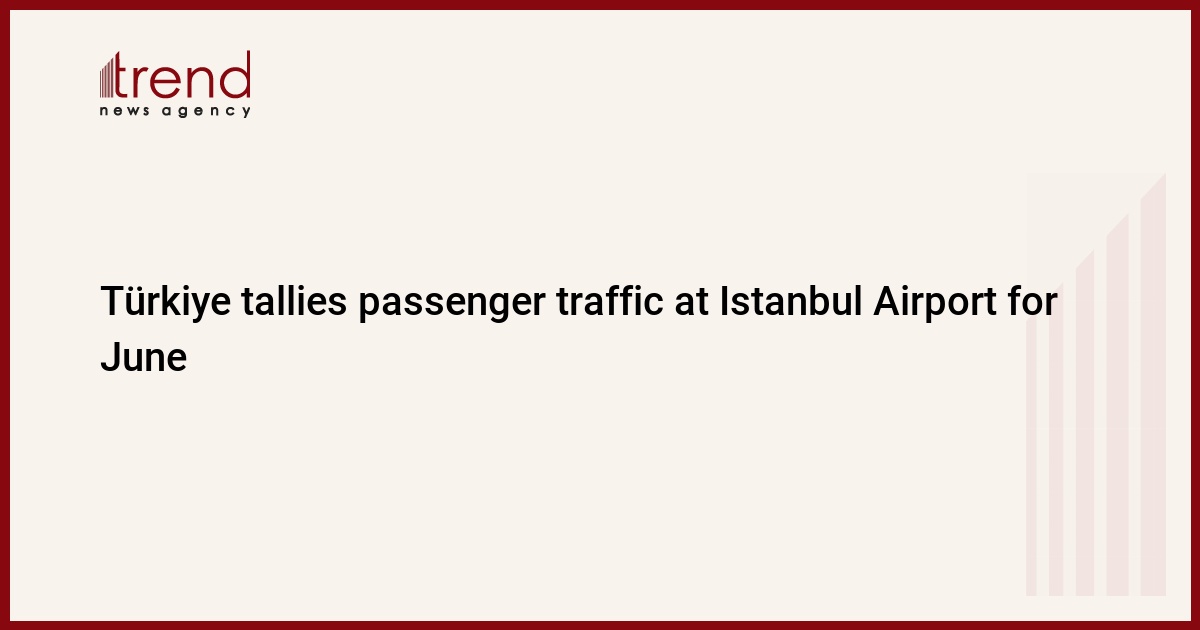 Türkiye tallies passenger traffic at Istanbul Airport for June