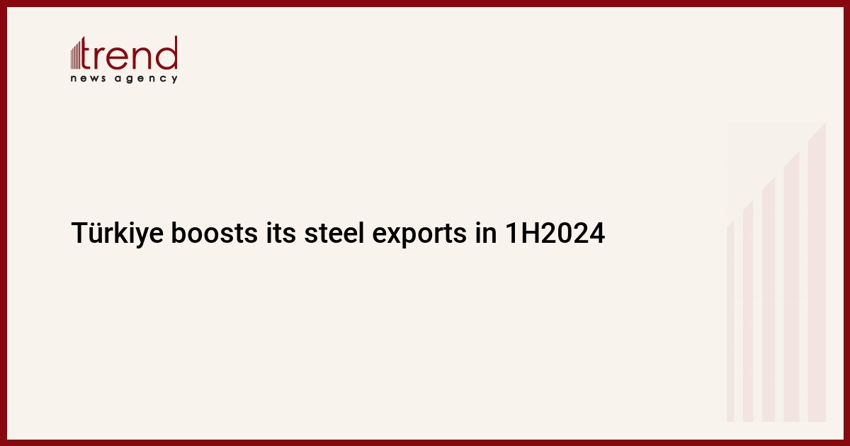 Türkiye boosts its steel exports in 1H2024