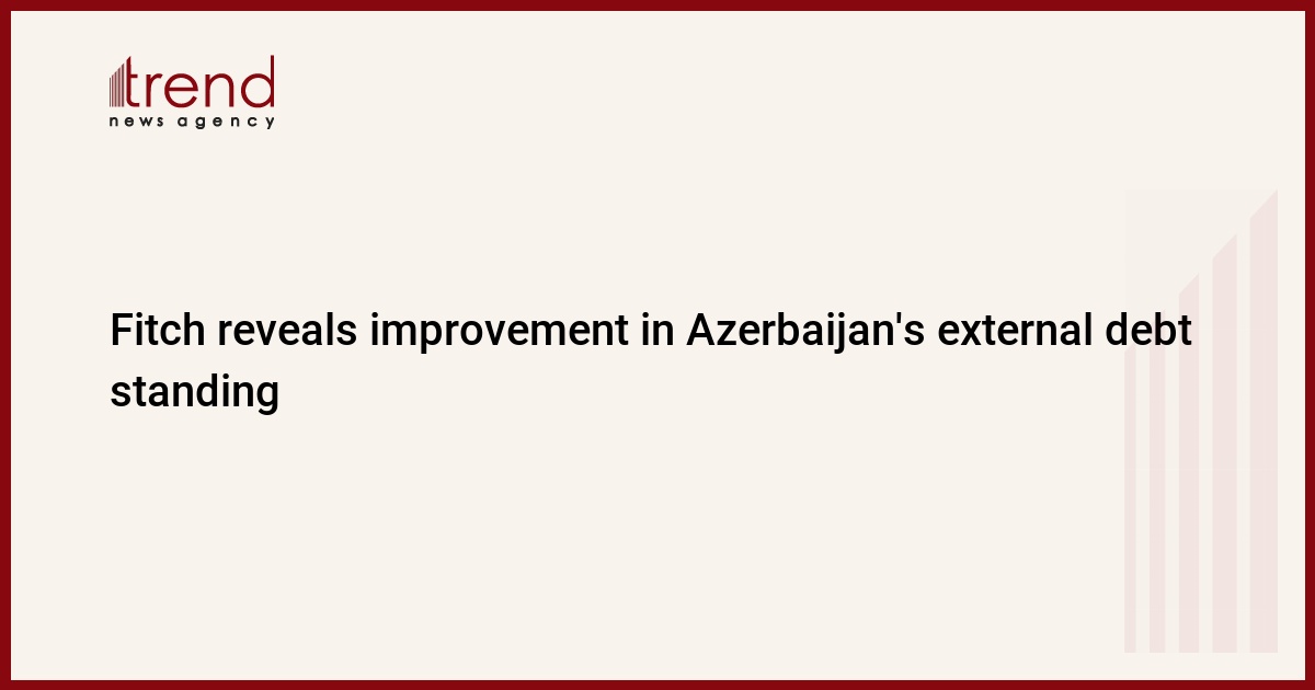 Fitch reveals improvement in Azerbaijan's external debt standing