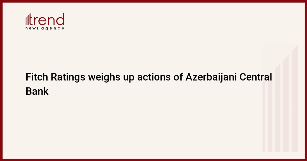 Fitch Ratings weighs up actions of Azerbaijani Central Bank