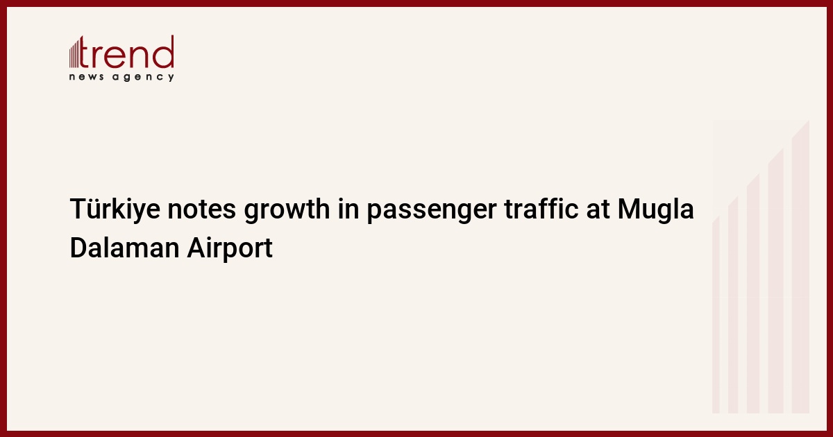 Türkiye notes growth in passenger traffic at Mugla Dalaman Airport