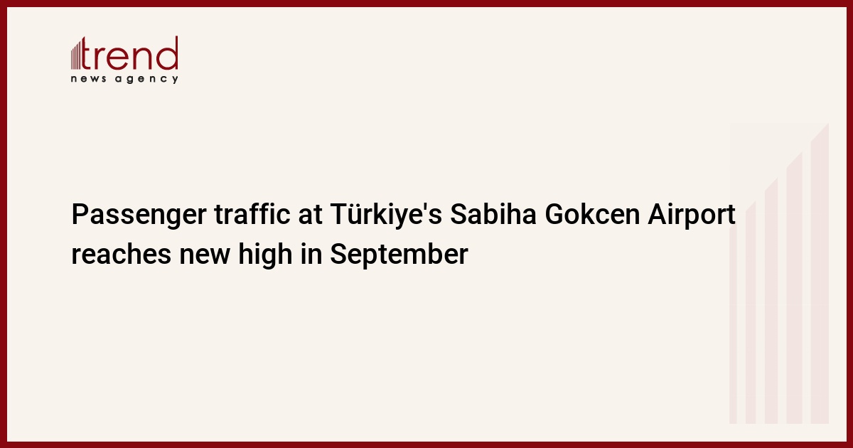 Passenger traffic at Türkiye’s Sabiha Gokcen Airport reaches new high in September